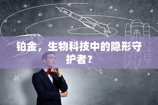 铂金，生物科技中的隐形守护者？