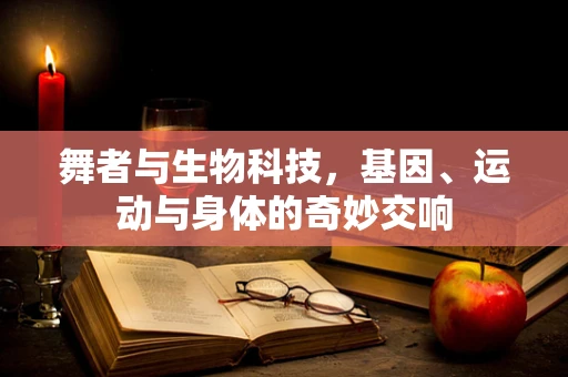 舞者与生物科技，基因、运动与身体的奇妙交响