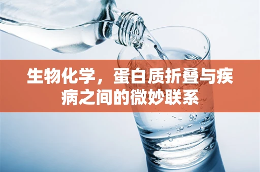 生物化学，蛋白质折叠与疾病之间的微妙联系
