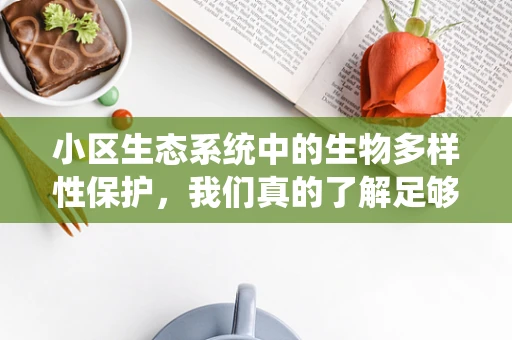 小区生态系统中的生物多样性保护，我们真的了解足够吗？