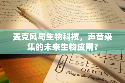 麦克风与生物科技，声音采集的未来生物应用？