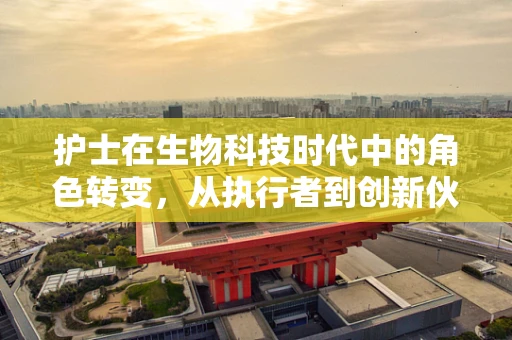 护士在生物科技时代中的角色转变，从执行者到创新伙伴