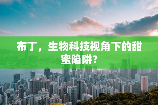 布丁，生物科技视角下的甜蜜陷阱？