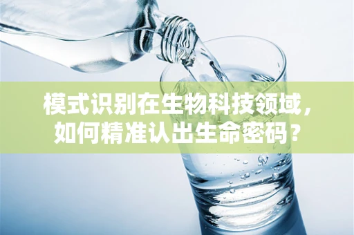 模式识别在生物科技领域，如何精准认出生命密码？