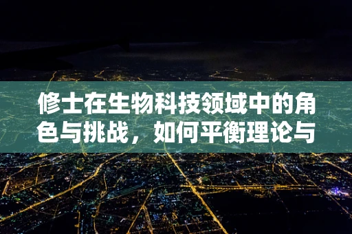 修士在生物科技领域中的角色与挑战，如何平衡理论与实践的桥梁？