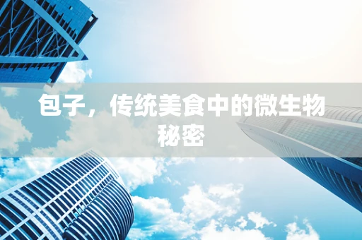 包子，传统美食中的微生物秘密