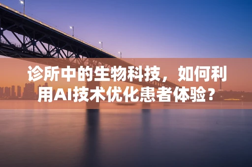 诊所中的生物科技，如何利用AI技术优化患者体验？