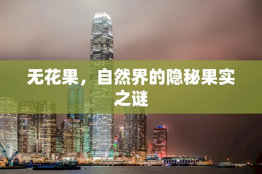 无花果，自然界的隐秘果实之谜