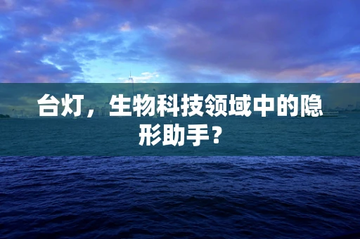 台灯，生物科技领域中的隐形助手？