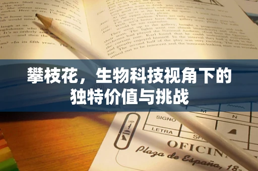 攀枝花，生物科技视角下的独特价值与挑战