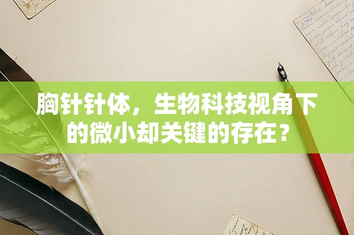 胸针针体，生物科技视角下的微小却关键的存在？