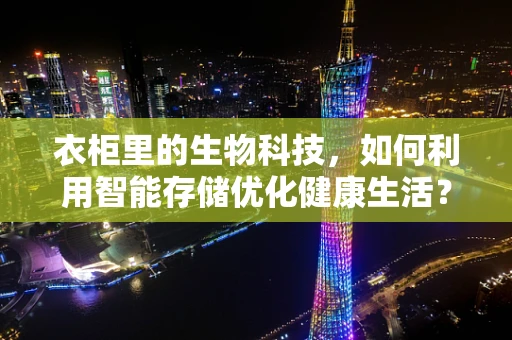 衣柜里的生物科技，如何利用智能存储优化健康生活？