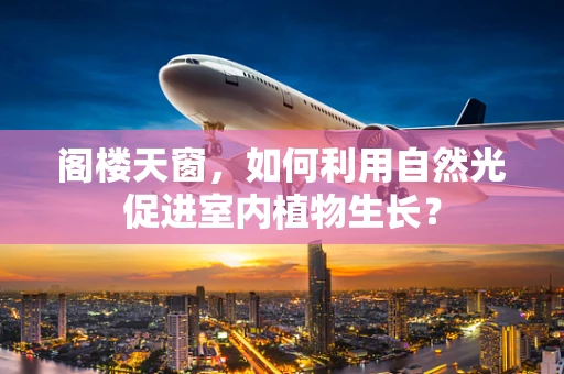 阁楼天窗，如何利用自然光促进室内植物生长？