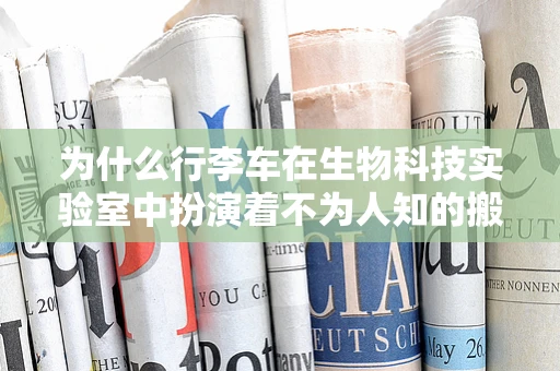 为什么行李车在生物科技实验室中扮演着不为人知的搬运工角色？