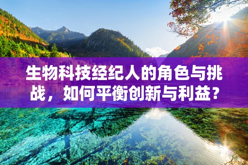 生物科技经纪人的角色与挑战，如何平衡创新与利益？