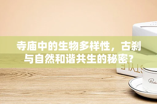 寺庙中的生物多样性，古刹与自然和谐共生的秘密？