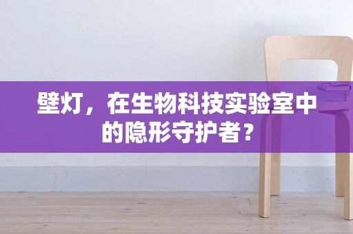 壁灯，在生物科技实验室中的隐形守护者？
