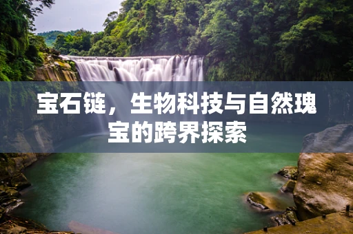 宝石链，生物科技与自然瑰宝的跨界探索