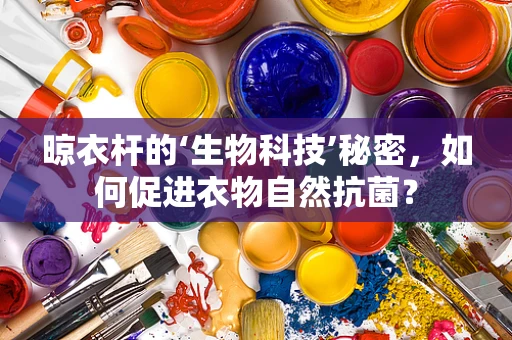 晾衣杆的‘生物科技’秘密，如何促进衣物自然抗菌？