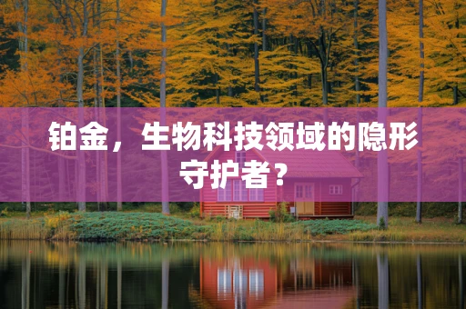 铂金，生物科技领域的隐形守护者？