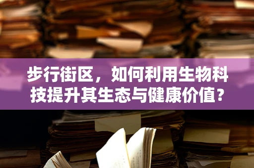 步行街区，如何利用生物科技提升其生态与健康价值？