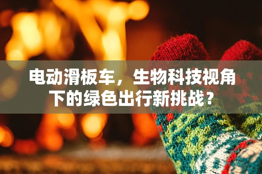 电动滑板车，生物科技视角下的绿色出行新挑战？
