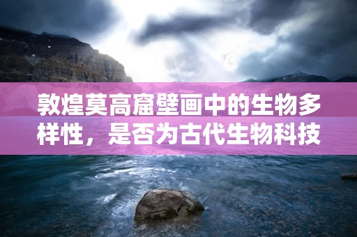 敦煌莫高窟壁画中的生物多样性，是否为古代生物科技研究的珍贵资料？
