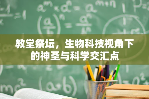 教堂祭坛，生物科技视角下的神圣与科学交汇点