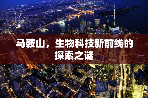 马鞍山，生物科技新前线的探索之谜