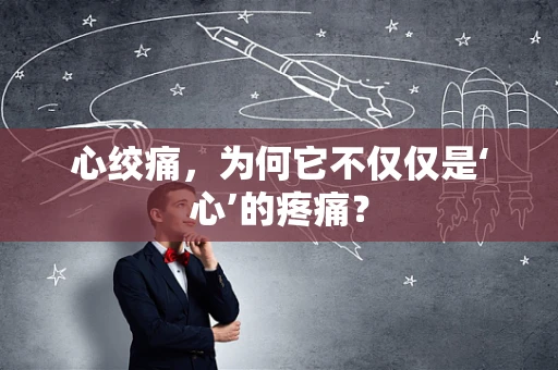 心绞痛，为何它不仅仅是‘心’的疼痛？