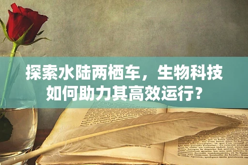 探索水陆两栖车，生物科技如何助力其高效运行？