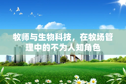 牧师与生物科技，在牧场管理中的不为人知角色