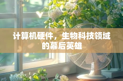 计算机硬件，生物科技领域的幕后英雄