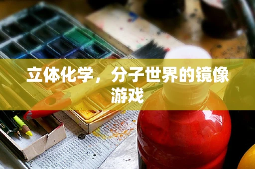立体化学，分子世界的镜像游戏