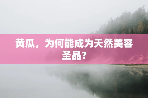 黄瓜，为何能成为天然美容圣品？