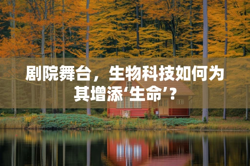 剧院舞台，生物科技如何为其增添‘生命’？