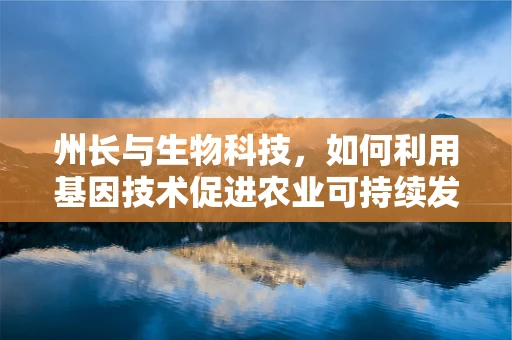 州长与生物科技，如何利用基因技术促进农业可持续发展？