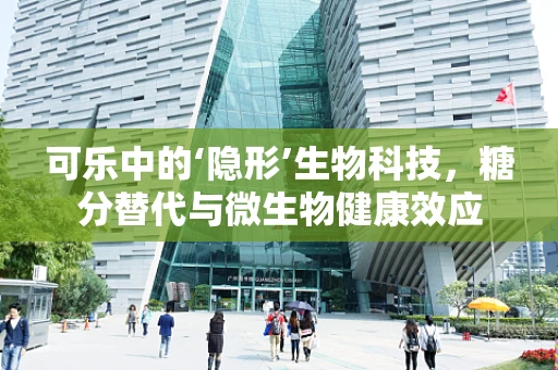 可乐中的‘隐形’生物科技，糖分替代与微生物健康效应