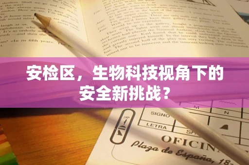 安检区，生物科技视角下的安全新挑战？