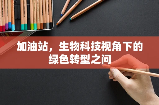 加油站，生物科技视角下的绿色转型之问