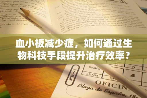 血小板减少症，如何通过生物科技手段提升治疗效率？