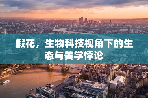 假花，生物科技视角下的生态与美学悖论