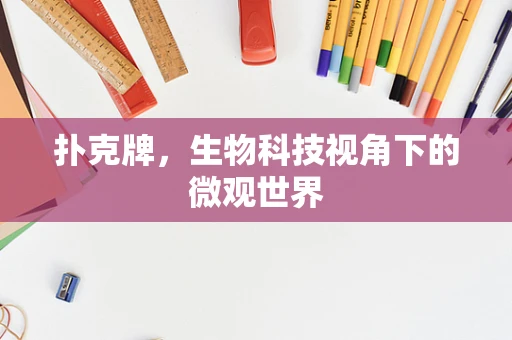 扑克牌，生物科技视角下的微观世界