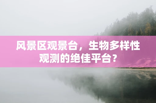 风景区观景台，生物多样性观测的绝佳平台？
