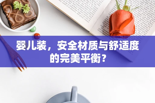 婴儿装，安全材质与舒适度的完美平衡？