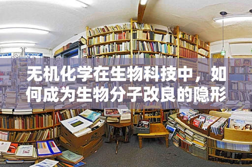 无机化学在生物科技中，如何成为生物分子改良的隐形之手？