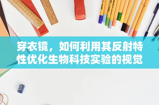穿衣镜，如何利用其反射特性优化生物科技实验的视觉监测？