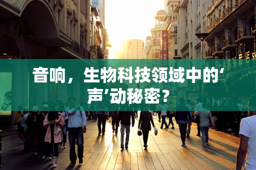 音响，生物科技领域中的‘声’动秘密？