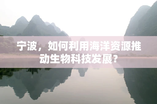 宁波，如何利用海洋资源推动生物科技发展？