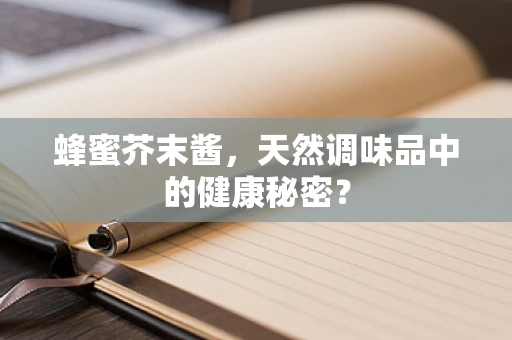 蜂蜜芥末酱，天然调味品中的健康秘密？